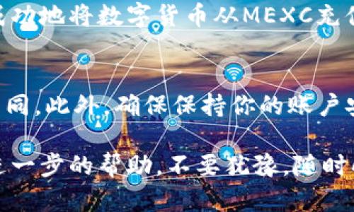 要将MXC（现称为MEXC）交易所的数字货币充入TP钱包，你可以按照以下步骤进行操作：

步骤一：准备工作
首先，确保你已经在MEXC交易所和TP钱包上都创建了账户。你需要在TP钱包中创建或找到你希望充值的数字货币地址。

步骤二：在TP钱包生成地址
打开你的TP钱包，选择你想要充值的数字货币，比如比特币（BTC）或以太坊（ETH）。点击“接收”选项，系统会生成一个独特的充值地址。将这个地址复制下来，确保无误，因为任何错误的地址都可能导致资产丢失。

步骤三：登录MEXC交易所
在浏览器或应用中，登录你的MEXC账户。确保你有足够的数字货币余额用于充值。

步骤四：选择提现
在MEXC的首页，找到“资产管理”或“钱包”等选项，然后选择“提现”选项。这时候，你需要选择你要提现和转账的那种数字货币。

步骤五：填写提现信息
在提现页面，粘贴你之前复制的TP钱包地址。请仔细确认地址的准确性，如果输入错误，可能会造成不可逆转的资金损失。接着，输入你希望提现的数量。

步骤六：确认提现
再次确认所有信息，包括数字货币的种类、数量和接收地址。然后，点击“确认提取”或类似的选项。MEXC可能会要求你进行身份验证，可以是手机验证码、电子邮件验证码或者两步验证。

步骤七：等待到账
一旦你提交了提现请求，系统会处理这个请求。根据区块链的网络状况，到账时间可能会有所不同。通常情况下，大多数数字货币的转账会在几分钟到几小时内完成。如果长时间没有到账，可以通过MEXC的客服或支持通道查询。

步骤八：确认到账
最后，返回TP钱包，检查你的余额是否已更新。如果你看到你充入的数字货币已经到账，恭喜你，你成功地将数字货币从MEXC充值至TP钱包！

其他注意事项
在进行加密货币的转账时，一定要注意网络手续费，这在不同的交易所和区块链网络中可能有所不同。此外，确保保持你的账户安全，定期更改密码，并启用双重身份验证来保护你的资产安全。

希望这篇指南能够帮助你顺利地将数字货币从MEXC充入TP钱包。如果你有任何其他问题或需要进一步的帮助，不要犹豫，随时向客服咨询!