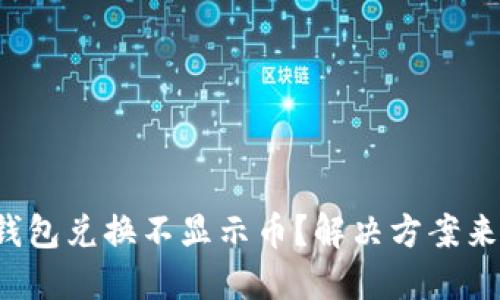 TP钱包兑换不显示币？解决方案来了！