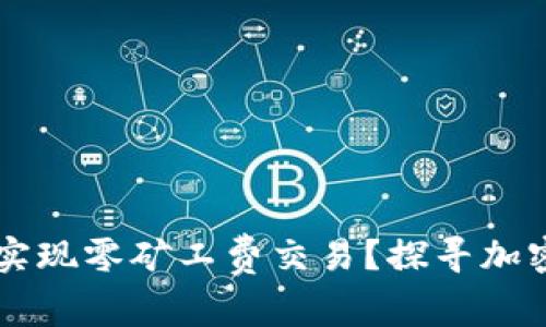 怎样在TP钱包中实现零矿工费交易？探寻加密货币背后的真相