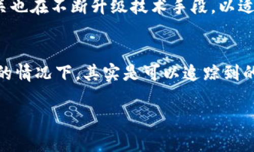 根据你的问题“公安能查到加密钱包交易吗”，我为你提供了一些相关的信息，但请注意以下内容为一般性讨论，并不构成法律意见。

加密钱包的隐私性与侦查难点
首先，加密钱包是基于区块链技术的，它的设计初衷就是为了保护用户的隐私。每笔交易都被记录在公共账本上，但交易双方的身份却是以匿名地址形式存在的。这就使得从技术上来说，公安机关直接查找加密钱包的具体用户信息是非常困难的。

区块链的透明性
尽管加密钱包交易本质上是匿名的，但交易本身是透明的。任何人都可以通过区块链浏览器查看到公共账本上的交易记录，包括交易金额、时间戳和涉及的地址。因此，如果公安机关得到足够的信息，也许可以通过分析交易数据找到与特定地址相关的用户信息。这……这难道不令人担忧吗？

如何追踪加密交易
在某些情况下，公安机关可以通过从交易所获得数据来追踪加密钱包的交易。例如，当用户在交易所将加密货币兑换成法定货币时，交易所通常需要遵循KYC（了解你的客户）规定，收集用户的身份信息。这一环节为执法机关提供了切入点……这种方式，虽说能有效减少匿名性，但也引发了关于隐私的广泛讨论。

合规性与法律限制
在中国，加密货币相关的法律相对严格，政府对于加密交易采取了严厉的监管措施。尽管如此，许多加密交易仍在某种程度上存在，因此，公安机关也在不断升级技术手段，以适应新的情况。在这场猫鼠游戏中，如何平衡隐私与合规，始终是一个值得探讨的话题……

总结
总的来说，公安机关在追踪加密钱包交易时面临许多挑战。虽然核心技术提供了匿名性，但对于某些特定情况下，结合区块链透明性和监管法规的情况下，其实是可以追踪到的……这也是所有参与加密交易的用户需要时刻警惕的地方。在逐渐成熟的加密货币生态中，既有机遇也有风险。你认为……这条路，会走向何方？

希望这些信息对你有帮助！如果你有更具体的问题或想探讨的方面，欢迎继续问我！