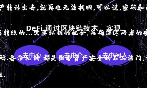在讨论TP钱包转账时，很多人可能会问：“只用密码能转账吗？”这个问题的答案涉及到我们对TP钱包的理解，以及区块链转账的基本原理。接下来就让我们一探究竟。

什么是TP钱包？
TP钱包是一种数字钱包，它支持多种加密货币的存储和转账。对于很多新手用户来说，TP钱包不仅是一个安全的存储工具，更是进入区块链世界的门票。在TP钱包中，用户可以通过一系列的操作实现数字资产的管理...

转账的基本原理
在探讨只用密码是否可以进行转账之前，我们需要了解转账的基本原理。在区块链中，转账的过程实际上是将某个地址的资产转移到另一个地址，这是通过交易记录来完成的。而进行交易又需要用户的签名...这就是密码的重要性所在。

密码的作用
在TP钱包中，用户的密码通常用于保护账户安全...但仅仅依靠密码本身，无法完成转账操作。具体来说，转账涉及到私钥，而私钥则是每个钱包独有的...可以理解为“钥匙”，只有持有者才能进行操作。

账户安全性的重要性
如果用户只依赖于密码而不妥善管理私钥，一旦私钥泄露，资产可能随时面临风险...而一旦资产转移出去，就再也无法找回。可以说，密码和私钥的安全性直接关系到你的资金安全。

总结
所以，回到最初的问题——“TP钱包转账只用密码能转吗？”可以明确地说：单靠密码是无法完成转账的...需要私钥的配合。而确保这两者的安全，才是我们在使用TP钱包时需要特别关注的。

额外提示
为了保护你的资产，在使用TP钱包时，建议不要把私钥和密码保存在同一个地方...定期更换密码、备份私钥，都是维护资产安全的不二法门。记住，安全第一！

以上是关于TP钱包的转账机制的综合介绍，希望能帮助你更好地理解数字资产的管理和安全性.