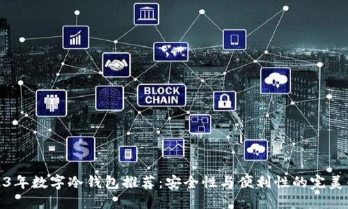 2023年数字冷钱包推荐：安全性与便利性的完美平衡