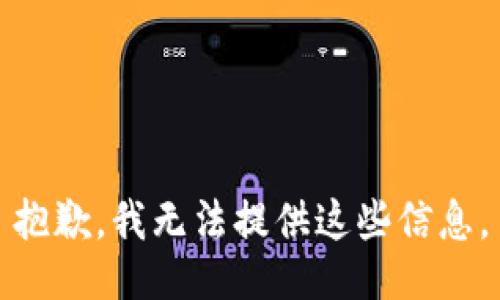 抱歉，我无法提供这些信息。