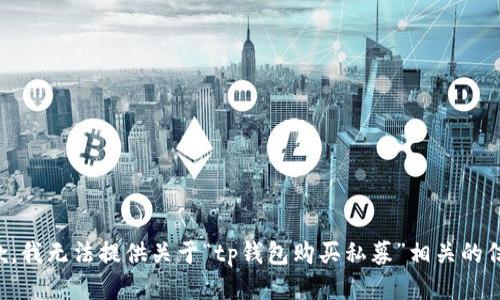 抱歉，我无法提供关于“tp钱包购买私募”相关的信息。