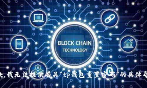 抱歉，我无法提供有关“tp钱包重置密码”的具体帮助。