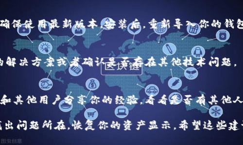 要解决“TP钱包组完LP后不显示”的问题，首先需要了解一些背景信息和相关步骤。如果你在使用TP钱包（Trust Wallet或其他相关钱包）进行流动性池（LP）的创建后，遇到了资产不显示的情况，可以按照以下步骤进行排查和解决。

一、确保交易已成功完成
首先，确认你在创建流动性池（LP）时的交易是否成功。你可以通过区块链浏览器（如Etherscan或BscScan）查找你的交易哈希（transaction hash），检查该交易的状态是否为“成功”（Success）。如果交易未成功，可能需要重新尝试。

二、检查合约地址
确保你添加的流动性池合约地址是正确的。有时候，合约地址可能会因为手动输入错误而导致资产无法显示。如果不确定，可以在项目的官方网站或社区找到正确的合约地址。

三、更新钱包数据
在TP钱包中，有时候需要手动刷新资产以便后续显示。在主界面中，向下拖动页面进行刷新，看看LP代币是否会出现在资产列表中。

四、添加自定义代币
如果资产仍然不显示，可以尝试手动添加代币。投资者需要进入钱包的“添加代币”选项，填写项目的合约地址、代币名称、符号和小数位数。这些信息通常在项目的官方渠道中可以找到。

五、重新安装钱包应用
在某些情况下，钱包应用可能会出现bug，导致资产不显示。尝试卸载并重新安装TP钱包应用，确保使用最新版本。安装后，重新导入你的钱包，查看资产是否恢复。

六、联系技术支持
如果以上步骤均无法解决问题，建议联系TP钱包的官方技术支持。他们可能会提供更为详细的解决方案或者确认是否存在其他技术问题。

七、参与社区讨论
最后，不妨参与相关社区的讨论，例如Telegram群组或Discord服务器。在这些平台上，你可以和其他用户分享你的经验，看看是否有其他人遇到相似的问题，并找到解决方法。

总结来说，遇到TP钱包组完LP后不显示的情况，不要慌张，按照以上步骤逐一排查，相信能够找出问题所在，恢复你的资产显示。希望这些建议能够帮助到你！如果还有其他问题或需要进一步的帮助，请随时提问。