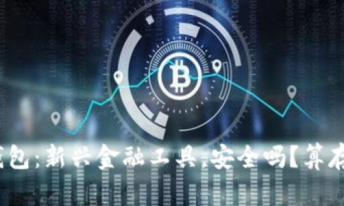 数字钱包：新兴金融工具，安全吗？算存款吗？
