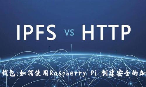 打造您的树莓派数字钱包：如何使用Raspberry Pi 创建安全的加密货币存储解决方案