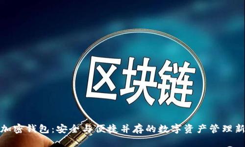 火币加密钱包：安全与便捷并存的数字资产管理新选择