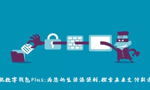 央视数字钱包Plus：为您的生活添便利，探索未来支付新方式