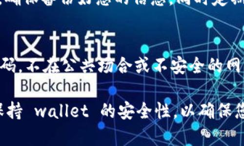要登录 TP 钱包，您可以按照以下步骤进行操作。TP 钱包是一个用户友好的加密货币钱包，支持多种区块链资产。以下是详细的步骤：

步骤一：下载 TP 钱包
首先，确保您已经下载了 TP 钱包应用。您可以在 Android 和 iOS 的应用商店中搜索“TP 钱包”进行下载。请注意，确保您下载的是官方版本，以防下载到潜在的恶意应用。

步骤二：安装与打开应用
下载完成后，打开 TP 钱包应用。您会看到一个简单而直观的界面，欢迎您使用钱包。

步骤三：创建或导入钱包
如果您是第一次使用 TP 钱包，您需要创建一个新钱包。这通常涉及设置一个强密码并保存助记词（您将需要它来恢复钱包）。
如果您已经有了钱包，您可以选择导入钱包，输入您的私钥或助记词进行恢复。

步骤四：登录钱包
如果您已经创建了钱包，那么您只需输入您的密码就可以登录。这里有一些温馨提示：确保在安全的环境下输入密码，避免在公共Wi-Fi下进行敏感操作。

步骤五：熟悉界面与功能
登录成功后，您会看到主界面，您可以在这里查看您的资产、发送和接收加密货币、进行交易等。建议您花一些时间来熟悉各种功能。

常见问题与解决方法
如果您在登录过程中遇到问题，例如忘记密码或助记词，您可能需要找回您的钱包。确保备份好您的信息，同时定期更新密码以提升安全性。

安全提示
在使用 TP 钱包或任何其他钱包时，请务必注意安全。这意味着您需要定期更换密码，不在公共场合或不安全的网络环境下登录钱包，保持对最新安全新闻的关注，例如是否有新的安全漏洞或更新。

希望以上步骤能够帮助您顺利登录 TP 钱包，管理您的加密资产。再次强调，始终保持 wallet 的安全性，以确保您的资产不被盗用。