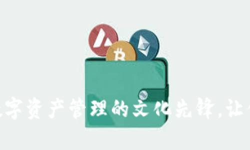 「TP钱包」——数字资产管理的文化先锋，让你财富触手可及！