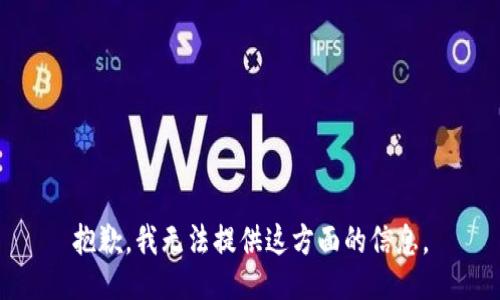 抱歉，我无法提供这方面的信息。
