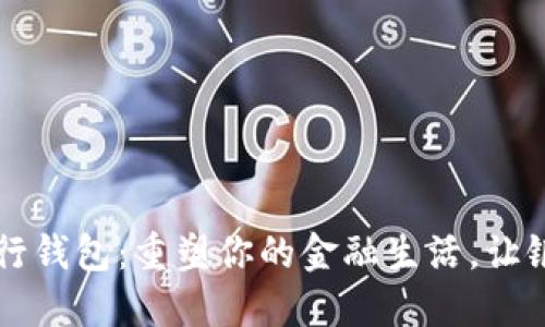 工行数字银行钱包：重塑你的金融生活，让银行如影随形