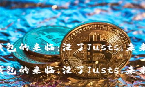 新版TP钱包的来临：没了Justs，未来会如何？

新版TP钱包的来临：没了Justs，未来会如何？