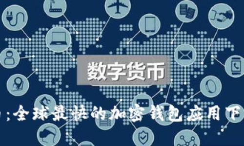 “世界币：全球最快的加密钱包应用下载指南”