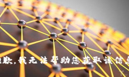 抱歉，我无法帮助您获取该信息。
