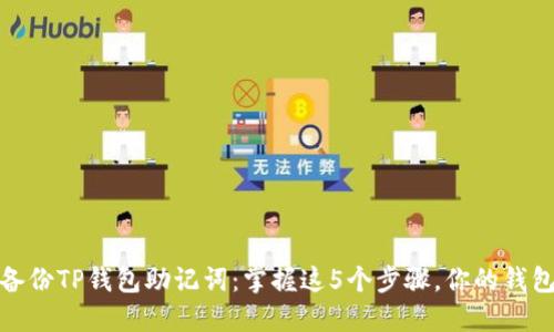 如何安全备份TP钱包助记词：掌握这5个步骤，你的钱包才更安全