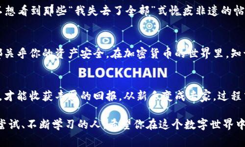 加密货币钱包怎么注册账号？从新手到专家的全面指南
keywords加密货币, 钱包注册, 比特币, 以太坊/keywords

引言：进入加密货币的世界
在数字经济迅速发展的今天，加密货币已经从一个新兴市场演变为一个全球现象。你是否也曾想过投资比特币、以太坊等加密货币？不过在此之前，有一个重要的步骤必须先完成——那就是注册你的加密货币钱包。这个过程看似简单，但实际上却涉及到许多关键细节——让我们一起来探讨吧！

什么是加密货币钱包？
在深入注册流程之前，我们先来了解一下什么是加密货币钱包。简单来说，钱包就是你存储和管理加密货币的地方。它类似于传统的银行账户，但却是去中心化的。在区块链的世界里，钱包有多种类型：热钱包、冷钱包、硬件钱包等等，每种都有其独特的优势和劣势。你甚至可能会听到一些流行梗，比如“我的钱包比你的钱包重”——这可是圈子里的一种俏皮说法哦！

选择钱包类型：热钱包与冷钱包的比较
在选择加密货币钱包之前，首先你需要确定自己想要使用哪种类型的钱包。热钱包是随时在线的，适合频繁交易的用户，但却面临安全风险。而冷钱包则是离线存储，安全性更高，适合长时间持有加密资产。根据你的需求来选择合适的钱包类型，才能最大程度上保障你的资产安全——谁也不想在一夜之间看到自己的投资蒸发，对吧？

如何注册加密货币钱包——步骤详解
好的，接下来我们就进入到核心部分：如何注册加密货币钱包。尽管不同钱包的注册流程可能略有不同，但大致步骤是相似的。

h4步骤一：选择一个可靠的钱包平台/h4
随着加密货币的普及，市场上也出现了各式各样的钱包平台。你可以选择一些知名的钱包，比如Coinbase、Blockchain.info、或是Ledger（购买硬件钱包）。需要注意的是，确保其安全性、用户评价以及适合你的使用需求...

h4步骤二：访问官方网站/h4
一旦你选择了钱包平台，打开他们的官方网站，确保URL是正确的，防止钓鱼网站的欺诈行为。有时候，这看起来像是很微小的事情，但在加密货币世界里，细节往往决定了你的资产安全。

h4步骤三：点击“注册”或“创建账户”按钮/h4
在官方网站上，通常会有一个“注册”或者“创建新账户”的明确按钮，简单点击即可。这一步非常直接，不会让你感到困惑。

h4步骤四：填写信息/h4
现在，你将需要填写一些个人信息——这里通常包括你的电子邮件地址、用户名和密码。建议你使用一个强密码，包含大小写字母、数字和特殊字符，避免简单的组合，这就像给你的钱包加一把锁，安全第一嘛！...

h4步骤五：验证邮箱/h4
注册完成后，系统会发送一封确认邮件到你的邮箱，点击其中的链接进行验证。这一步相当重要，因为它能够帮助你避免被他人冒用账户。试想一下，如果你的邮箱被黑客入侵，后果不堪设想...

h4步骤六：启用双重认证/h4
为保障账户安全，建议启用双重认证。这样，即使有人知道你的密码，他们也无法轻易进到你的钱包里。这就像铁门后面又加了一道锁，安全感满满——你一定不想看到那些“我失去了全部”式愧疚非遗的帖子吧？

最后的步骤：安全使用你的钱包
钱包注册并不意味着一切都大功告成。你还需要注意一些安全使用的注意事项。时常更新钱包软件、牢记你的恢复短语、不要与他人分享敏感信息……每一步都关乎你的资产安全。在加密货币的世界里，知识就是力量，预防胜于治疗，你说呢？

总结：迈向你的加密货币之旅
加密货币钱包的注册，虽然听起来繁琐，但其实是迈向你加密货币投资旅程的必经之路。通过合理选择钱包、注意安全，正如在不断变化的市场中保持警惕一样，才能收获丰厚的回报。从新手变成专家，过程中的每一步都值得珍惜……

现在，你已经掌握了加密货币钱包的注册流程，别再犹豫，下一步就可以开始你的投资之旅了！无论是比特币、以太坊，还是其他的加密资产，未来属于那些敢于尝试、不断学习的人。希望你在这个数字世界中，能找到属于自己的方向与突破！