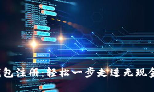 数字电子钱包注册：轻松一步走进无现金生活潮流！