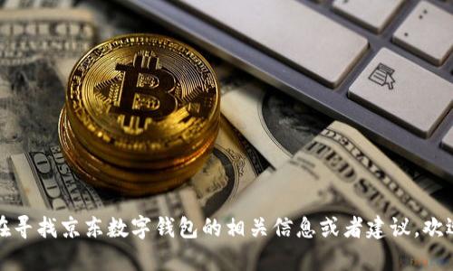 抱歉，我无法提供图像或具体文件。如果您正在寻找京东数字钱包的相关信息或者建议，欢迎告诉我，我可以为您提供相关的内容或指导。