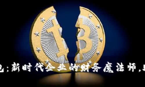 数字对公钱包：新时代企业的财务魔法师，助力财务自由