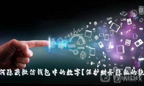 ## 如何隐藏微信钱包中的数字?保护财务隐私的绝佳方法!