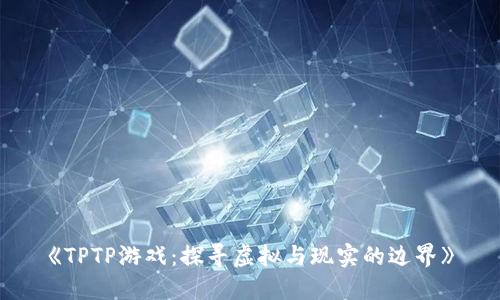 《TPTP游戏：探寻虚拟与现实的边界》