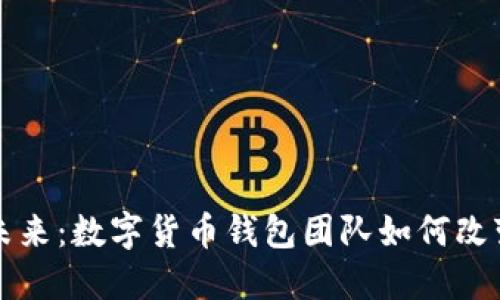 打造属于你的未来：数字货币钱包团队如何改变金融游戏规则