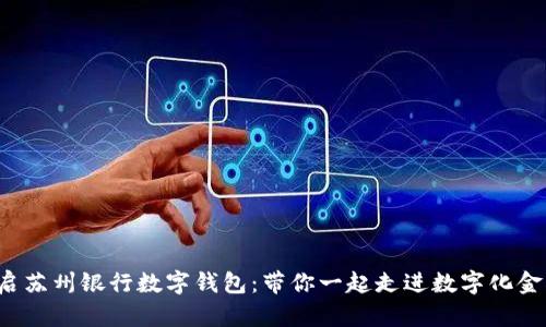 轻松开启苏州银行数字钱包：带你一起走进数字化金融时代！