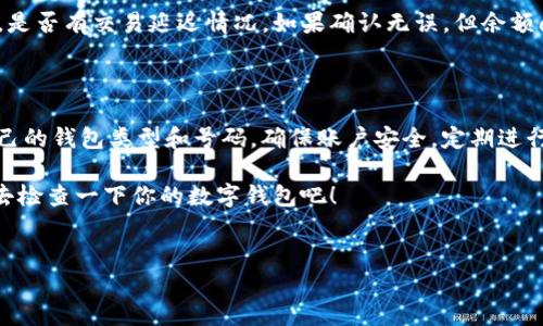 如何查询名下数字钱包：一步一步教你确认余额与交易记录

在这个数字化时代，数字钱包已经成为我们生活中不可或缺的一部分。无论是用来购物、转账，还是储存数字资产，数字钱包都在悄悄地改变着我们与金钱的关系。但是，有些朋友可能会问：我该怎么查询自己名下的数字钱包呢？这...是真的吗？今天，我们就一起来探讨一下这个话题。

了解数字钱包的类型

在查询数字钱包之前，我们首先需要明确，你的数字钱包是什么类型的。通常来说，数字钱包分为热钱包和冷钱包——热钱包意味着它们连接互联网，使用方便，但安全性相对较低；而冷钱包则是离线存储，安全性高，但使用起来略显麻烦。

你可能会在Think!、Venmo、PayPal等平台上创建数字钱包，也可能使用像Coinbase、Binance这样的加密货币钱包——不同的平台可能有不同的查询方式。因此，了解自己的数字钱包类型是在查询前的一步重要准备。

怎样在手机应用上查询数字钱包余额

大部分数字钱包都有手机应用，这是查询余额和交易记录的最方便方式。在你的手机上打开对应的数字钱包应用，登录你的账户，进入首页或账户概况页面。一般来说，账户余额会在显眼的位置显示出来。

但是，如果你希望更深入地查看交易记录，你可能需要点击“交易”或“历史”标签。这里，你不仅可以看到余额，还有此前的所有交易记录。这...也许是最直观的方式了。

如何通过网站查询数字钱包

如果你更喜欢在电脑上查询，也没问题。登陆你所使用的数字钱包网站，输入你的账户信息进入账户后台。在账户仪表盘上，你应该能够看到余额以及以前的交易记录。如果遇到任何问题，有些平台还提供了在线客服咨询功能，帮助你解决问题。

确保账户安全的重要性

在查询余额的过程中，安全永远是第一位的——确保你是在官方的平台上进行查询，保持软件以及系统的更新，使用复杂且独特的密码，并开启双重认证功能，这是保护账户安全的基本措施。这...毕竟，数字钱包里的资产可不能随便丢失哦！

怎样处理查询中存在的问题

如果在查询过程中遇到了问题，例如余额与实际交易记录对不上，这可要引起重视。首先，检查是否是在正确的账户上，是否有交易延迟情况。如果确认无误，但余额问题依旧存在，那就需要联系数字钱包的客服支持了。耐心地描述问题，提供必要的信息，相信会得到解决的。

总结：保持对数字钱包的良好使用习惯

最后，数字钱包的查询其实并不是一件复杂的事情；关键在于选择合适的方式，无论是通过手机应用还是网页，明确自己的钱包类型和号码，确保账户安全，定期进行检查和更新。这...将使你的数字钱包始终处于一个良好的管理状态。

每当你打开数字钱包，看到那一串或多或少的数字时，你会明白，现代科技正如何改变我们的生活。所以，别再犹豫，快去检查一下你的数字钱包吧！

数字钱包, 查询余额, 交易记录, 账户安全/guanjianci
如何查询名下数字钱包：一步一步教你确认余额与交易记录