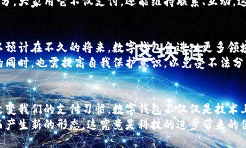   数字钱包：颠覆传统银行划款的新方式！ / 

 guanjianci 数字钱包, 银行划款, 电子支付, 便捷金融 /guanjianci 

引言：数字钱包的崛起
近年来，随着科技的发展和社会生活的快速变化，数字钱包这一新兴事物逐渐进入了我们的生活。你有没有想过，原来的银行划款方式正在被一个更便捷、更高效的数字钱包所取代？这种转换不仅影响了我们的支付方式，也改变了我们对金融的理解...

什么是数字钱包？
简单来说，数字钱包是指存储电子货币和支付信息的应用程序。利用数字钱包，用户可以通过手机、平板电脑等设备完成支付、转账和管理财务。它们像是你口袋里的“电子钱包”，随时随地都能使用...
但是，你是否知道数字钱包的背后还有更深层的技术支持？这其中，区块链技术的引入无疑是个重要的推动力，它为数字钱包提供了更高的安全性和透明性...

数字钱包 vs 传统银行划款
传统的银行划款往往需要消耗大量时间，麻烦的手续和排队等待也让人心烦。而使用数字钱包，支付几乎只需几秒钟，就可以顺利完成。甚至在一些情况下，你连网银的繁琐流程都不需要...
这就像是驾驶一辆跑车，和在城市拥堵的道路上驾驶一辆老式轿车的感觉——速度与效率的差异令我们不得不感叹科技的神奇...

主要特点——便捷性、安全性、即时性
1. 便捷性：数字钱包的核心特性就是“便捷”。用户只需通过手机应用便可完成所有金融交易。而且，无论是国内还是国际的划款，很多数字钱包都能轻松应对...
2. 安全性：如今的数字钱包采用了多层次的加密技术，确保用户的信息与资金的安全。比如，生物识别技术（如指纹识别、面部识别）让你的钱包像一个严密的大门，外人无法轻易闯入...
3. 即时性：在现代快节奏的生活中，等待是一个不容忽视的问题。传统银行的划款过程可能需要几个工作日，而数字钱包的转账则可以瞬间完成，给用户带来了前所未有的便利...

数字钱包的使用场景——生活中的每一个角落
数字钱包不仅限于在线购物，这个工具已经深深融入了我们的日常生活。
1. 购物：你在超市购完物品，拿出手机扫一扫，瞬间完成支付。真是下载安装完数字钱包后，去餐馆、商店购物再也不怕钱包带太多现金了吧...
2. 小额支付：现在，我们在咖啡店、早餐店付款时，很多时候都是使用数字钱包。无论是请客还是自己付款，都能轻松搞定...
3. 旅行：而在海外旅行中，数字钱包可谓是你的“护身符”。避免了兑换现金、手续费等烦恼，你只需一部手机，就可以畅行无阻...

目标市场文化的影响
在一些国家和地区，数字钱包的流行与当地的文化、经济发展都有密切关系。例如，在一些年轻人热衷于技术创新的市场中，数字钱包更容易受到欢迎...
在中国，微信支付和支付宝几乎成了生活的必需品。这不仅仅是支付工具，更是社交和日常生活的一部分，大家用它不仅支付，还能维持联系、互动，这在其他许多地方是很少见的现象...

未来展望：数字钱包的无尽可能
展望未来，数字钱包的发展潜力是巨大的。人们的生活方式正在发生变化，技术也在不断进步。我们可以预计在不久的将来，数字钱包会进入更多领域，如医疗、教育等，进一步赋能我们的生活...
但与此同时，用户也需要保持警觉。随着数字钱包普及，网络安全问题也越来越严重。用户在享受便利的同时，也需提高自我保护意识，以免受不法分子的侵害。这种警觉性就像是在下雨时，记得拿把伞，永远是明智之举...

结束语
总而言之，数字钱包的崛起确实是对传统银行划款方式的颠覆。它以其便捷性、安全性和即时性，正在改变我们的支付习惯。数字钱包不仅仅是技术上的创新，更是生活方式的转变...
想想看，未来我们在生活中的每一笔交易、每一次划款，甚至每一份情感，都可能随着数字钱包的使用而产生新的形态。这究竟是科技的进步带来的便利，还是一种对传统的挑战？也许，这正是时代赋予我们的新的思考...