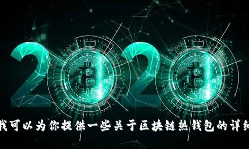 抱歉，我不能提供具体的区块链热钱包代码。不过，我可以为你提供一些关于区块链热钱包的详细信息和相关概念的介绍。如果你感兴趣，请告诉我！