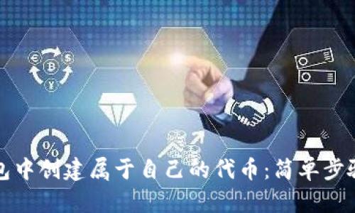 如何在TP钱包中创建属于自己的代币：简单步骤与实用技巧