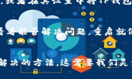 在安装TP钱包的过程中，用户可能会遇到各种问题。以下是一些常见的原因及解决方法，帮助你顺利安装TP钱包。

1. 系统要求不满足
TP钱包有一定的系统要求，确保你的设备满足这些要求是非常重要的。例如，如果你使用的是Android设备，确保你的Android版本在4.0以上，而iOS设备需要在10.0以上。如果你的设备版本太低，那就无法安装TP钱包。这...是最基础的要求，当然不能忽视。

2. 网络连接问题
在安装过程中，如果你的网络连接不稳定或者信号较弱，可能会导致安装失败。想象一下，如果你在半路上，它突然掉线了...那种无助感，简直不堪设想。建议检查你的网络连接，尝试连接更稳定的Wi-Fi，或者移动到信号更强的位置再试一次。

3. 存储空间不足
有时候，我们的设备上存储空间有限...这种情况下，TP钱包的安装会受到阻碍。你可以在设置中查看你的存储状态，看看是否需要删除一些不常用的应用或文件来释放空间。毕竟，清理设备就像给房间整理一样，空间大了，心情也随之变好。

4. 不兼容的应用来源设置
如果你是Android用户，可能需要允许“未知来源”的应用安装。这个设置在很多设备上默认是关闭的。你可以进入设置—安全—开启“未知来源”，然后再试着安装。这...好比打开一扇窗，让空气流通，迎接新的东西进来。

5. 版本过时或下载渠道不正规
确保你下载TP钱包的渠道是官方的。很多用户可能会在不明来源的网站下载，这很可能会下载到不正确的版本，甚至是恶意软件。所以...一定要去TP钱包的官方网站或者正规应用商店下载，确保你的安全。

6. 软件冲突
有些手机安全软件可能会误认为TP钱包是一种不安全的应用，进而阻止其安装。你可以暂时关闭这样的安全软件，或者在其设置中将TP钱包加入白名单。这就像在路上偶尔遇到的交通管制，绕一下就能顺利通行。

7. 设备问题
有时候，设备本身可能存在问题，导致无法安装应用。这可能是由于系统不稳定、需要更新等原因。考虑重启设备，看看能否解决问题。重启就像刷新一下网页，通常能解决不少问题。

总结
遇到TP钱包安装不了的问题时，首先要保持耐心，逐一检查上述可能的原因，并尝试解决方案。每一个问题都有其解决的方法，这需要我们灵活应对，积极寻找解决之道。最后，祝你顺利安装TP钱包，开启你的区块链之旅！