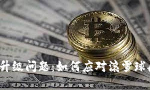 数字货币钱包升级问题：如何应对滚雪球般的安全隐患？