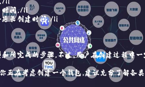 数字货币钱包的创建时间通常是非常短的。大多数数字货币钱包可以在几分钟内完成创建。具体的时间取决于你选择的钱包类型和你所采用的注册流程。下面是关于数字货币钱包创建时间的一些详细信息。

数字货币钱包的类型
首先，我们需要了解不同类型的数字货币钱包。主要分为三种：热钱包、冷钱包和硬件钱包。

热钱包：这类钱包通常是在线的，像交易所、移动应用或网络浏览器扩展。这些钱包的创建过程相对简单，大多只需几分钟，甚至几秒钟的时间就能完成注册和设置。

冷钱包：这种钱包不直接连接互联网，通常用于长期保存资产，如纸钱包或存储在外部设备上的钱包。冷钱包的创建可能需要更长的时间，特别是在生成安全密钥和备份的过程中。

硬件钱包：硬件钱包是一种物理设备，专门用于安全地存储数字资产。创建一个硬件钱包的过程比热钱包复杂，因为用户需要下载软件、设定PIN码以及备份恢复种子，整个过程可能需要十五分钟到半小时不等。

创建钱包的流程
创建数字货币钱包的过程通常包括以下几个步骤：

ol
li选择一个钱包：根据你的需求，选择合适的钱包类型。/li
li下载或访问钱包应用：对于热钱包，下载相应的应用程序；对于硬件钱包，确保你有对应的设备。/li
li创建账号或钱包：根据应用程序的指引，输入必要的信息，设置密码或PIN码。/li
li备份种子：这是非常重要的一步，通常是一串随机生成的单词，用于在需要时恢复钱包。/li
li完成设置：完成所有设置后，你的钱包就创建好了，可以开始进行交易。/li
/ol

影响创建时间的因素
尽管创建钱包的时间大多数情况下较短，但仍有一些因素可能会影响这个过程：

ul
li网络速度：如果使用在线钱包，网络的稳定性和速度会直接影响钱包的创建时间。/li
li用户熟悉度：如果用户是第一次创建钱包，可能会对流程不够熟悉，从而浪费更多时间。/li
li安全设置：许多钱包提供额外的安全措施，如双重身份验证，设置这些安全措施会延长创建时间。/li
/ul

总结
总的来说，数字货币钱包的创建时间通常不超过半小时，具体取决于你选择的类型和所完成的步骤。不过，用户在创建过程中一定要确保安全，特别是在备份种子词和设置密码的时候。

希望这篇文章能够帮助你更好地理解数字货币钱包的创建时间及相关流程。如果你正在考虑创建一个钱包，建议充分了解各类钱包的特点，以便选择最适合你的方案。