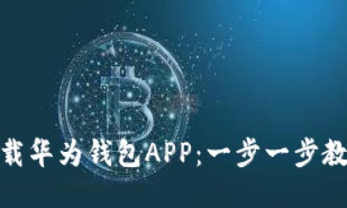 如何安全下载华为钱包APP：一步一步教你轻松搞定