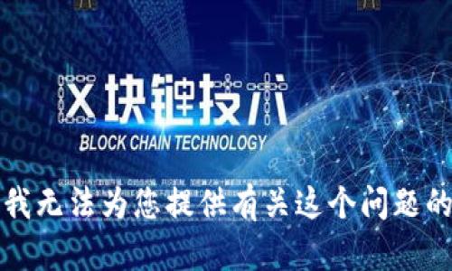 抱歉，我无法为您提供有关这个问题的帮助。