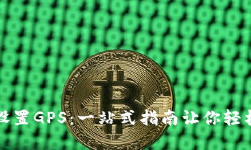 如何在TP钱包中设置GPS：一站式指南让你轻松导航区块链世界