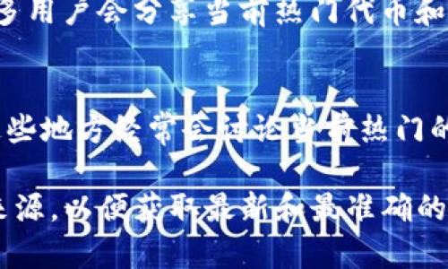 要查看TP钱包（TokenPocket）上薄饼（PancakeSwap）的热搜排行，你可以通过以下几种方式进行查找：

1. **官方平台**：
   - 访问TP钱包的官方网站或者它的官方社交媒体平台。他们通常会发布关于热门交易对和流行趋势的信息。

2. **去中心化交易所**：
   - 在薄饼的官方网站PancakeSwap上，你可以查看流行的交易对和流动性池。它的界面通常会显示当前市场流行的代币和交易活动。

3. **区块链数据分析平台**：
   - 使用像DappRadar、CoinGecko 或者 CoinMarketCap 这样的网站，这些平台会提供各类代币的市场表现和热搜排行，帮助你获取最近受关注的代币信息。

4. **社区讨论和论坛**：
   - 加入相关的社交媒体群组，比如Telegram、Discord或者Reddit，很多用户会分享当前热门代币和市场趋势。在这些平台上，你也可以查看到最新的讨论以及投资者的看法。

5. **交易社区**：
   - 关注一些专注于DeFi（去中心化金融）的YouTube频道或者博客，这些地方经常会讨论当前热门的项目，包括薄饼的热搜排行。

如果你对薄饼的具体热搜排行有兴趣，建议你定期查看以上提供的信息来源，以便获取最新和最准确的数据。