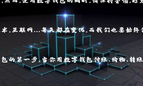   轻松开通数字钱包：一次搞定你的在线支付梦想！ / 
 guanjianci 数字钱包, 开通步骤, 在线支付, 移动支付 /guanjianci 

引言：数字钱包的重要性

在这个数字化快速发展的时代，传统现金交易逐渐被在线支付所取代。你是否还在掏零钱或刷卡？其实，数字钱包早已成为了我们日常生活中不可或缺的一部分。随着移动支付的普及，越来越多的人选择开通数字钱包，它不仅仅方便了购物，更能有效管理个人财务——为你的经济生活带来极大的便利。

第一步：选择合适的数字钱包

首先，你需要选择合适的数字钱包。市场上有许多种数字钱包，比如支付宝、微信支付、Apple Pay等。每个钱包都有自己独特的功能和服务，当然也有不同的费用结构。考虑到你所在的地域、使用习惯以及所需要的功能，选择最适合你的数字钱包。而且，不同的钱包可能会参与不同的促销活动和返现活动，记得多加留意！

第二步：下载应用程序

一旦你选定了数字钱包，接下来便是下载它的应用程序。这通常可以在手机的应用商店（如App Store或Google Play）中找到。下载完成后，打开应用并开始注册。

第三步：注册账户

注册账户的过程通常非常简单，涉及到输入你的手机号码、邮箱地址以及设置密码等基本信息。接下来，你会收到一条验证码，通过输入验证码来验证你的身份。这就像是一个数字世界里的“安全门”，确保只有你才能进入你的钱包。

不过，有些人会担心：这...安全吗？其实，正规的平台都会采取多种安全措施，确保用户的个人信息和资金安全。不过，仍然建议大家定期更换密码，并开启双重验证！

第四步：绑定银行卡或支付账户

注册完成后，就可以绑定你的银行卡或者其他支付账户了。根据不同的应用，可能需要你输入银行卡号、开户行等信息，或者用手机拍照上传银行卡。这时候，有的人可能会开始犹豫：我的银行信息会不会泄露？

在这方面，放心吧，大部分数字钱包都会采用加密技术来确保信息安全。关键在于，选择知名、信誉良好的平台，避免使用一些小平台。选择数字钱包就好比选择一个朋友，你希望他是值得信赖的，对吧？

第五步：充值与提现

现在，你可以给你的数字钱包充值，通常通过银行卡转账。这部分步骤一般都比较清晰：选择充值金额，确认支付，然后等待几分钟，资金就会到达你的钱包中。

同时，如果你想把钱包里的钱取出，那就是提现了。 大圣...等等，你有没有想过它的手续费？没问题，有些平台的提现是免手续费的，你可以参考一下他们的相关政策。

第六步：安全设置

为了保护你的资金安全，务必做好安全设置。这包括了更改初始密码、开启指纹识别或者面部识别等功能。虽然这看起来可能是给自己“添麻烦”，但实际上，这样做能够有效提升你的安全性，防止潜在的资金损失。

第七步：体验数字钱包的功能

现在，你应该已经顺利开通了数字钱包。那么接下来，你可以体验各种功能，比如在线购物、支付账单，甚至是转账给朋友。这就像进入了一个全新的支付世界，随时随地，可以完成曾经需要排队的事情。

当你进行首笔交易时，那种“咔嚓”的声音——是否让你感到一种前所未有的便捷？这时不妨对自己微笑，庆祝你迈出了第一步！

第八步：管理你的财务

数字钱包不仅方便支付，它还提供了财务管理的功能。你可以通过它查看你的消费记录，分析你的开支情况，帮助你制定更好的财务计划。然而，使用数字钱包的同时，请保持警惕，避免超支，毕竟，钱袋子可不能隐形捏...

第九步：保持更新与知识更新

最后，不要忘具体关注数字钱包的最新动态和安全问题。因为数字支付的科技在不断更新，你需要及时更新版本，确保使用最新的安全技术。互联网...每天都在变化，而我们也要始终保持学习。

总结：开通数字钱包的全新生活

开通数字钱包，虽然看似简单，但其实它带来的便利和改变能深刻影响我们的生活与消费习惯。通过上述步骤，你已经迈出了使用数字钱包的第一步。当你用数字钱包付账、购物、转账，都会感受到当下科技的魅力与便利，而所有这些便利都源于那些简单的开通步骤。

所以，亲爱的朋友，如果你还没有开通数字钱包，现在就是最好的时机！让我们一起拥抱这个充满可能的数字时代吧！