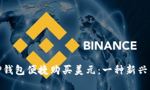 人民币如何在TP钱包便捷购买美元：一种新兴的跨境金融服务