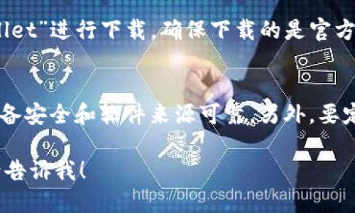 要下载TP钱包（TP Wallet），你可以按照以下步骤进行：

1. **官方网站下载**：
   - 访问TP钱包的官方网站，通常会提供适用于Android和iOS的下载链接。确保你访问的是官方渠道，以避免下载到恶意软件。

2. **安卓用户**：
   - 如果你是安卓用户，可以直接在Google Play商店搜索“TP Wallet”进行下载。也可以在官方网站上找到APK文件进行手动安装。

3. **苹果用户**：
   - 苹果用户可以在App Store中搜索“TP Wallet”进行下载。确保下载的是官方版本。

4. **注意事项**：
   - 在下载和安装任何钱包应用时，确保你的设备安全和软件来源可靠。另外，要定期更新你的应用，以获得最新的安全保障和功能。

如果你有其它具体的问题或需要更详细的说明，请告诉我！