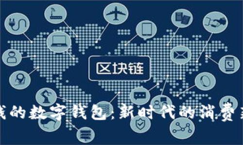 带上钱的数字钱包：新时代的消费新体验