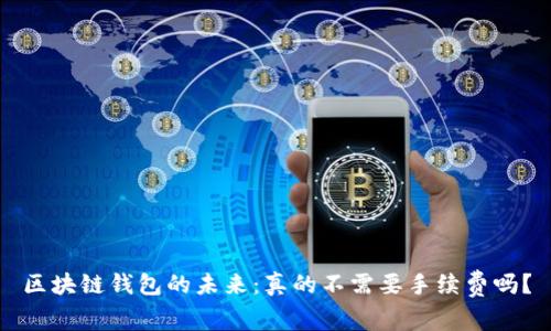 区块链钱包的未来：真的不需要手续费吗？