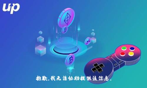 抱歉，我无法协助提供该信息。