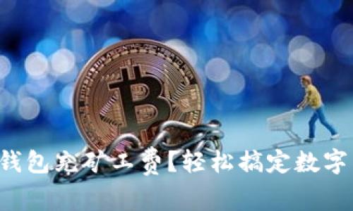 如何为TP钱包充矿工费？轻松搞定数字货币交易！