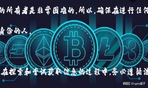 要找到TP钱包地址的归属者，通常并没有直接的方法，因为区块链的特性就是匿名和去中心化。不过，你可以采取以下几种步骤和工具来尝试获取更多信息。

### 1. 查询区块链浏览器
区块链浏览器如Etherscan（以太坊）或BscScan（币安智能链）等，可以让你查看特定地址的交易记录。这些信息能够帮助你了解该地址的活跃程度和与其他地址的互动，但很难直接得知地址的所有者是谁。

在浏览器中输入TP钱包地址，查看该地址的交易历史。通过分析地址的交易行为、资金流动等，你可能会获取到一些线索。

### 2. 社交媒体和社区
某些用户可能会在社交媒体或加密货币论坛（如Reddit、Twitter等）上发布自己的钱包地址。你可以在相关的社区中进行搜索，看看是否有用户自愿曝光自己的钱包地址。

例如，可以在加密货币相关的Telegram群组中询问，或者在微信等社交软件中的相关群组中进行讨论。

### 3. 联系对方
如果你知道某个钱包地址的用户，并希望知道他们的身份，可以尝试直接联系对方。许多区块链用户在进行交易时会提供一些联系方式。

这需要勇气，但如果是出于合法的目的，直接联系对方或许是获取信息的好方法。

### 4. 交易平台
如果该地址曾经在某个交易平台上进行过交易，对方的身份可能会在该平台上有注册信息。通过平台的KYC（Know Your Customer，了解你的客户）程序，可能能获取一些信息，但这些通常是受隐私保护的。

再者，有些交易所可能会因为法律要求而向外界披露某些信息，但这通常需要正式的法律程序。

### 5. 防范风险
最后也需要强调，由于区块链技持有较高的匿名性，很多时候直接查询一个地址的所有者是非常困难的。所以，确保在进行任何交易或联系时保持警惕，避免出现诈骗或其它风险。

在整个过程中，建议保护好您的个人信息和安全，避免泄露过多私人信息给不明身份的人。

---

需要记住的是，区块链的匿名性是其设计的一部分，用户的隐私权利应当被重视。在探索和尝试获取信息的过程中，务必遵循法律并尊重他人的隐私。