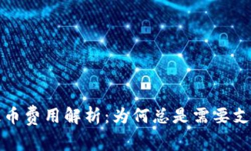 TP 钱包提币费用解析：为何总是需要支付矿工费？
